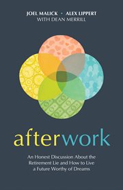 Afterwork : an honest discussion about the retirement lie and how to live a future worthy of dreams cover image