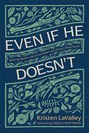 Even if He Doesn't : What We Believe about God When Life Doesn't Make Sense cover image