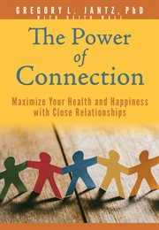 The Power of Connection : Maximize Your Health and Happiness with Close Relationships cover image