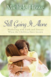 Still going it alone : mothering with faith and finesse when the children have grown cover image