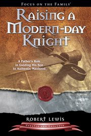 Raising a modern-day knight a father's role in guiding his son to authentic manhood cover image