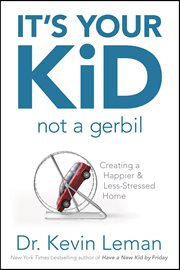 It's your kid, not a gerbil! creating a happier and less-stressed home cover image