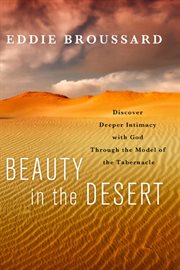 Beauty in the desert discover deeper intimacy with god through the model of the tabernacle cover image