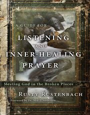 A guide for listening and inner-healing prayer meeting God in the broken places cover image