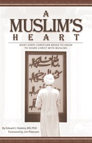 A Muslim's heart what every Christian needs to know to share Christ with Muslims cover image