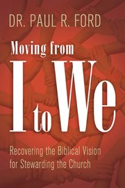 Moving from I to we recovering the biblical vision for stewarding the church cover image