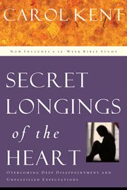 Secret longings of the heart overcoming deep disappointment and unfulfilled expectations cover image