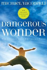 Dangerous wonder the adventure of childlike faith cover image