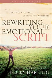 Rewriting your emotional script erase old messages, embrace new attitudes cover image