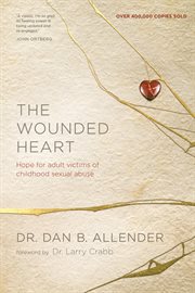 The wounded heart hope for adult victims of childhood sexual abuse cover image