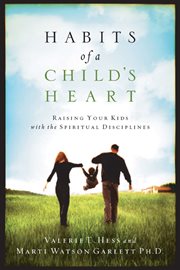 Habits of a child's heart raising your kids with the spiritual disciplines cover image