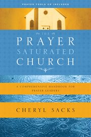 The prayer saturated church a comprehensive handbook for prayer leaders cover image