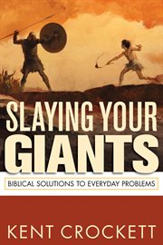 Slaying your giants. Biblical Solutions to Everyday Problems cover image