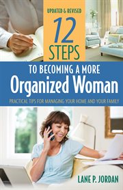 12 steps to becoming a more organized woman : practical tips for managing your home and your family cover image