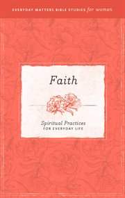 Faith. Spiritual Practices for Everyday Life cover image