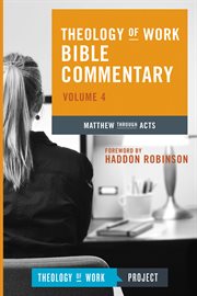 Theology of work Bible commentary. Volume 4, Matthew through Acts cover image