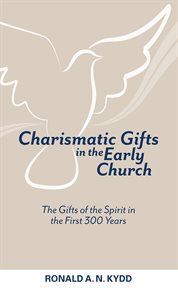 Charismatic gifts in the early church : the gifts of the Spirit in the first 300 years cover image