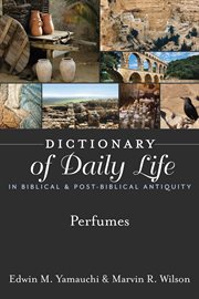 Dictionary of daily life in biblical & post-biblical antiquity. Perfumes cover image
