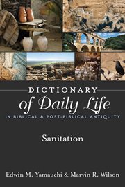 Dictionary of daily life in biblical & post-biblical antiquity. Sanitation cover image