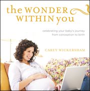 The wonder within you celebrating your baby's journey from conception to birth cover image