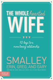 The wholehearted wife 10 keys to a more loving relationship cover image