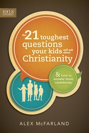 The 21 toughest questions your kids will ask about Christianity cover image