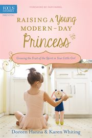 Raising a young modern-day princess: growing the fruit of the spirit in your little girl cover image