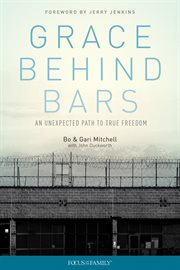 Grace behind bars : an unexpected path to true freedom cover image