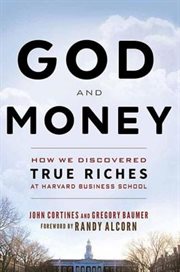 God and money : how we discovered true riches at Harvard Business School cover image