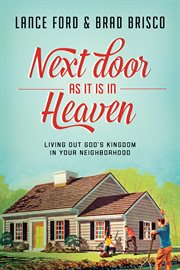 Next door as it is in heaven: living out God's kingdom in your neighborhood cover image
