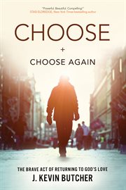 Choose and choose again: the brave act of returning to God's love cover image