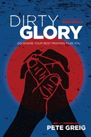 Dirty glory: go where your best prayers take you cover image