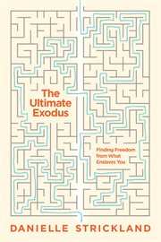 The Ultimate Exodus : Finding Freedom from What Enslaves You cover image