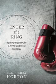 Enter the ring : fighting together for a gospel-saturated marriage cover image