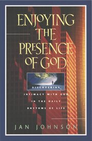 Enjoying the presence of God: discovering intimacy with God in the daily rhythms of life cover image