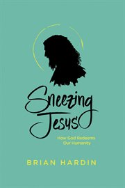 Sneezing Jesus : how God redeems our humanity cover image