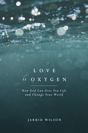 Love Is oxygen : how God can give you life and change your world cover image
