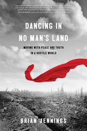 Dancing in no man's land : moving with peace and truth in a hostile world cover image