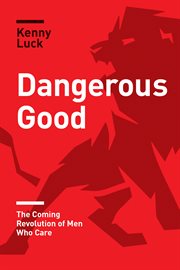 Dangerous good : the coming revolution of men who care cover image