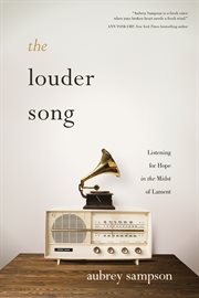 The louder song : listening for hope in the midst of lament cover image