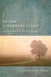 In the lingering light : courage & hope for the Alzheimer's caregiver cover image