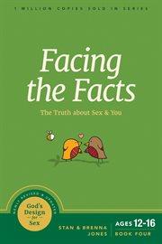 Facing the facts : the truth about sex and you cover image