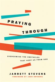 Praying through. Overcoming the Obstacles that Keep Us from God cover image