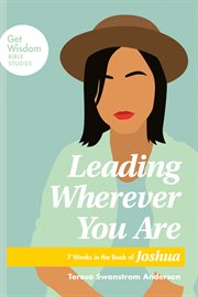 Leading wherever you are : 7 weeks in the book of joshua cover image