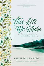 This life we share. 52 Reflections on Journeying Well with God and Others cover image