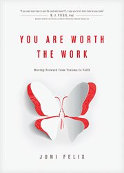 You are worth the work : moving forward from trauma to faith cover image
