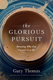 The glorious pursuit : becoming who god created us to be cover image