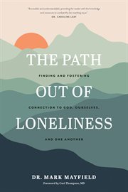 The path out of loneliness. Finding and Fostering Connection to God, Ourselves, and One Another cover image