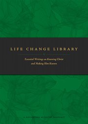LIFE CHANGE LIBRARY : essential writings on knowing christ and making him known cover image