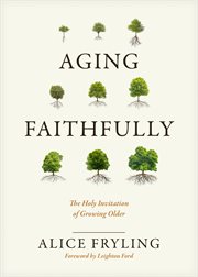 AGING FAITHFULLY : the holy invitation of growing older cover image